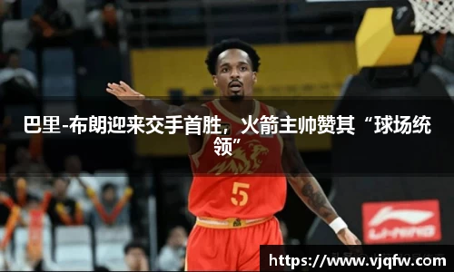 巴里-布朗迎来交手首胜，火箭主帅赞其“球场统领”