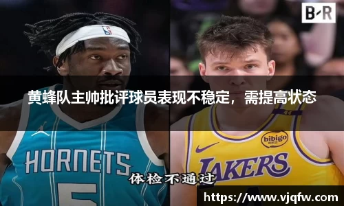 黄蜂队主帅批评球员表现不稳定，需提高状态