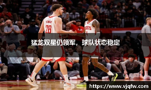 猛龙双星仍领军，球队状态稳定