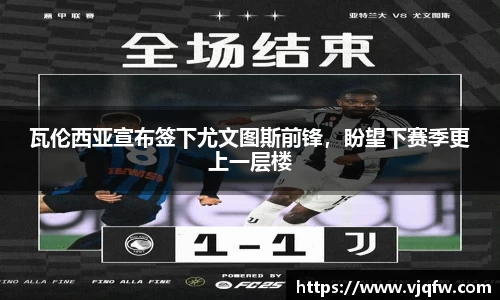 瓦伦西亚宣布签下尤文图斯前锋，盼望下赛季更上一层楼