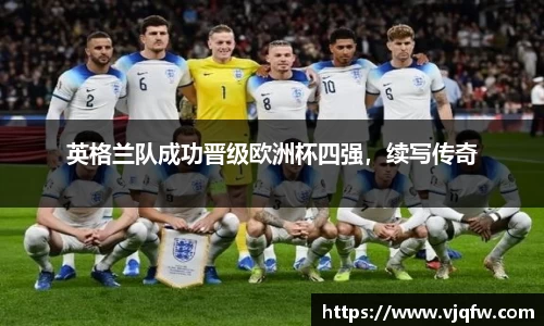 英格兰队成功晋级欧洲杯四强，续写传奇