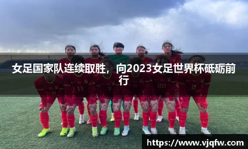 女足国家队连续取胜，向2023女足世界杯砥砺前行