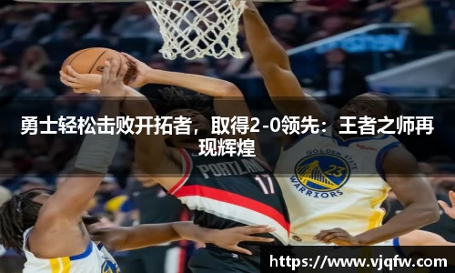 勇士轻松击败开拓者，取得2-0领先：王者之师再现辉煌