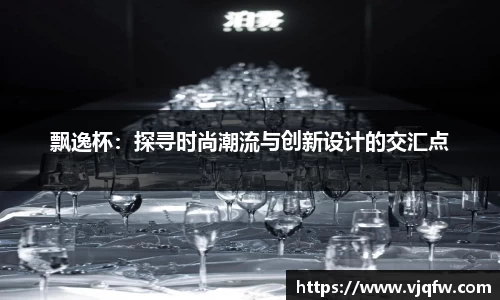 飘逸杯：探寻时尚潮流与创新设计的交汇点