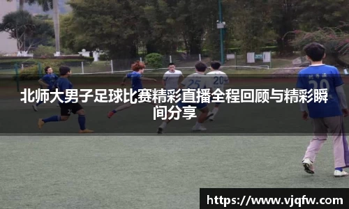 北师大男子足球比赛精彩直播全程回顾与精彩瞬间分享