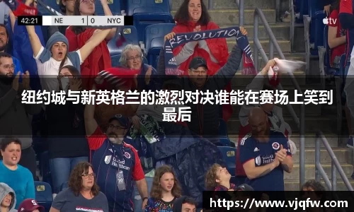 纽约城与新英格兰的激烈对决谁能在赛场上笑到最后