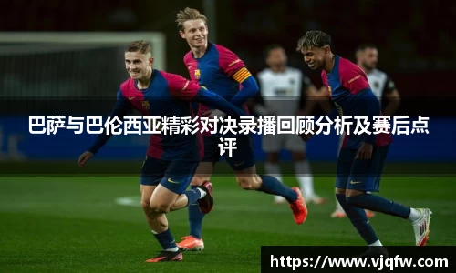 巴萨与巴伦西亚精彩对决录播回顾分析及赛后点评