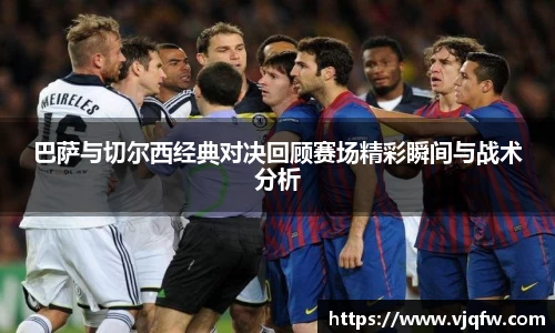 巴萨与切尔西经典对决回顾赛场精彩瞬间与战术分析